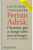 LA CUISINE REINVENTEE FERRAN ADRIA : L-HOMME QUI A CHANGE NOTRE FACON DE MANGER