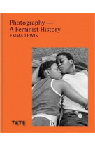 PHOTOGRAPHY A FEMINIST HISTORY /ANGLAIS
