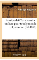 AINSI PARLAIT ZARATHOUSTRA : UN LIVRE POUR TOUT LE MONDE ET PERSONNE (ED.1898)