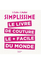 SIMPLISSIME  COUTURE - LE LIVRE DE COUTURE LE PLUS FACILE DU MONDE