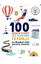 100 FACONS DE SE CREER DES SOUVENIRS EN FAMILLE - LA BUCKET-LIST PARENTS-ENFANTS