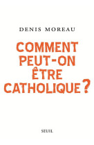 COMMENT PEUT-ON ETRE CATHOLIQUE ?