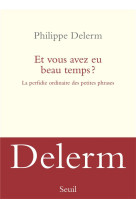 ET VOUS AVEZ EU BEAU TEMPS ? - LA PERFIDIE ORDINAIRE DES PETITES PHRASES