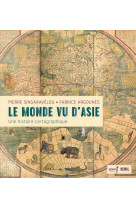 LE MONDE VU D-ASIE - UNE HISTOIRE CARTOGRAPHIQUE