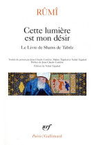 CETTE LUMIERE EST MON DESIR - LE LIVRE DE SHAMS DE TABRIZ