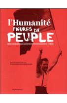 L-HUMANITE, FIGURES DU PEUPLE - UNE PLONGEE DANS LES ARCHIVES PHOTOGRAPHIQUES DU JOURNAL