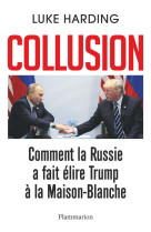 COLLUSION - COMMENT LA RUSSIE A FAIT ELIRE TRUMP A LA MAISON-BLANCHE