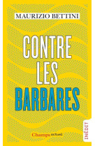 CONTRE LES BARBARES - COMMENT L-ANTIQUITE PEUT NOUS APPRENDRE L-HUMANITE