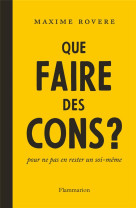 QUE FAIRE DES CONS ? - POUR NE PAS EN RESTER UN SOI-MEME