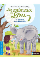 LES ANIMAUX DE LOU: TU ES LIBRE, PETIT ELEPHANT !