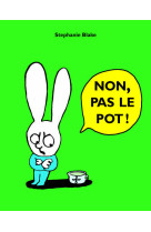 NON, PAS LE POT !