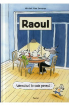 RAOUL - ATTENDEZ ! JE SUIS PRESSE !