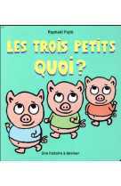 TROIS PETITS QUOI ? (LES)