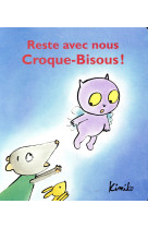 RESTE AVEC NOUS, CROQUE BISOUS