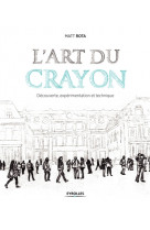 L-ART DU CRAYON - DECOUVERTE, EXPERIMENTATION ET TECHNIQUE
