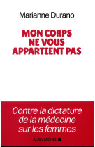 MON CORPS NE VOUS APPARTIENT PAS - CONTRE LA DICTATURE DE LA MEDECINE SUR LES FEMMES