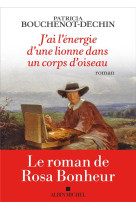 J-AI L-ENERGIE D-UNE LIONNE DANS UN CORPS D-OISEAU - LE ROMAN DE ROSA BONHEUR