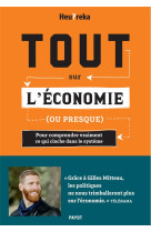 TOUT SUR L-ECONOMIE, OU PRESQUE - POUR COMPRENDRE VRAIMENT CE QUI CLOCHE DANS LE SYSTEME