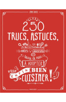 LES 250 TRUCS, ASTUCES, IDEES, SECRETS ET TOURS DE MAIN A ESSAYER POUR (ENFIN) BIEN CUISINER [SOLDE]