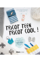 TRICOT TEEN TRICOT COOL ! - 20 PROJETS DE TRICOT HYPER SIMPLES POUR TOUTES LES MAINS