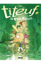 TITEUF - TOME 17 - LA GRANDE AVENTURE