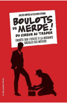 BOULOTS DE MERDE ! - DU CIREUR AU TRADER. ENQUETESUR L-UTILITE ET LA NUISANCE SOCIALES DES METIERS