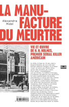 LA MANUFACTURE DU MEURTRE - VIE ET OEUVRE DE H. H. HOLMES, PREMIER SERIAL KILLER AMERICAIN