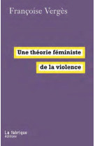 UNE THEORIE FEMINISTE DE LA VIOLENCE - POUR UNE POLITIQUE ANTIRACISTE DE LA PROTECTION