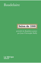 SALON DE 1846 - PRECEDE DE BAUDELAIRE PEINTRE PAR JEAN-CHRISTOPHE BAILLY