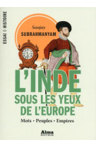 L-INDE SOUS LES YEUX DE L-EUROPE - MOTS, PEUPLES, EMPIRES - 1500-1800