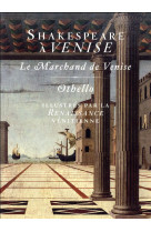 SHAKESPEARE A VENISE - LE MARCHAND DE VENISE ET OTHELLO ILLUSTRES PAR LA RENAISSANCE VENITIENNE