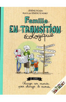 FAMILLE EN TRANSITION ECOLOGIQUE - ZE GUIDE CHANGER SON MONDE POUR CHANGER LE MONDE