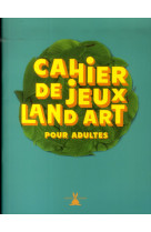 CAHIER DE JEUX LAND ART POUR ADULTES