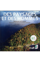 DES PAYSAGES ET DES HOMMES. DECOUVRIR LA FRANCE DES ESPACES NATURELS AUX TERRITOIRES AMENAGES [SOLDE] [SOLDE]