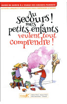 AU SECOURS ! MES PETITS-ENFANTS VEULENT TOUT COMPRENDRE [SOLDE]