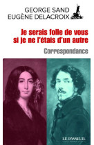 JE SERAIS FOLLE DE VOUS SI JE NE L-ETAIS D-UN AUTRE - CORRESPONDANCE