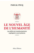 LE NOUVEL AGE DE L-HUMANITE. LES DEFIS DU TRANSHUMANISME EXPLIQUES A UNE LYCEENNE