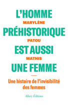 L-HOMME PREHISTORIQUE EST AUSSI UNE FEMME - UNE HISTOIRE DE L-INVISIBILITE DES FEMMES