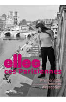 ELLES, CES PARISIENNES - PROMENADES A LA RENCONTRE DE FEMMES D-EXCEPTION