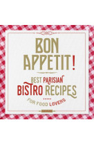 BON APPETIT ! BEST PARISIAN BISTROS RECIPES FOR FOOD LOVERS