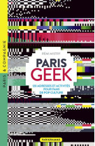 PARIS GEEK - 120 ADRESSES ET ACTIVITES POUR FANS DE POP CULTURE