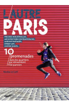 L'autre Paris - 10 promenades dans les quartiers qui réinventent l' Est parisien