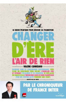 CHANGER D-ERE L-AIR DE RIEN - LE GUIDE PRATIQUE POUR REUSSIR