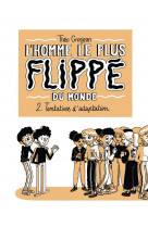 L-HOMME LE PLUS FLIPPE DU MONDE T02 - TENTATIVES D-ADAPTATION