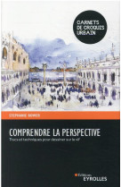 COMPRENDRE LA PERSPECTIVE - TRUCS ET TECHNIQUES POUR DESSINER SUR LE VIF