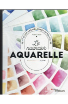 LE NUANCIER AQUARELLE - PETIT GUIDE DES MELANGES DE COULEURS