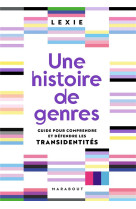 UNE HISTOIRE DE GENRES - GUIDE POUR COMPRENDRE ET DEFENDRE LES TRANSIDENTITES