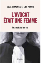 L-AVOCAT ETAIT UNE FEMME - LE PROCES DE LEUR VIE