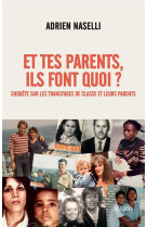 ET TES PARENTS, ILS FONT QUOI ? - ENQUETE SUR LES TRANSFUGES DE CLASSE ET LEURS PARENTS