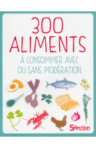 300 ALIMENTS A CONSOMMER AVEC OU SANS MODERATION